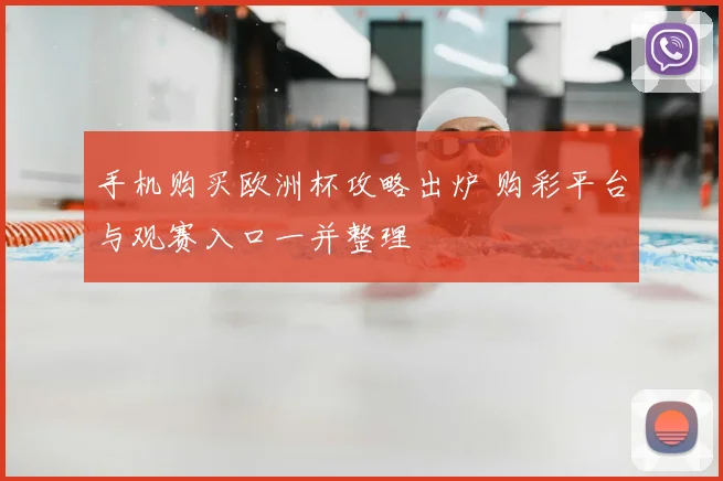 手机购买欧洲杯攻略出炉 购彩平台与观赛入口一并整理