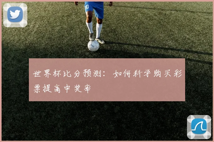 世界杯比分预测：如何科学购买彩票提高中奖率