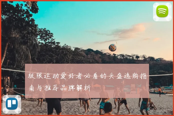 极限运动爱好者必看的头盔选购指南与推荐品牌解析