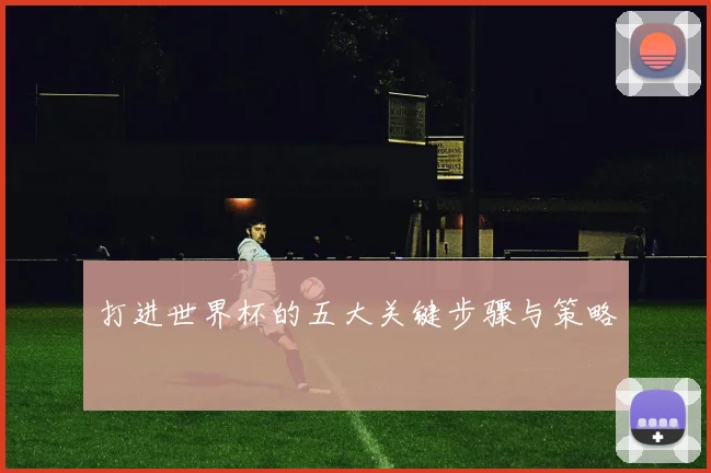 打进世界杯的五大关键步骤与策略