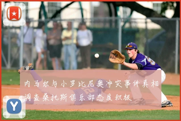 内马尔与小罗比尼奥冲突事件真相调查桑托斯俱乐部态度积极