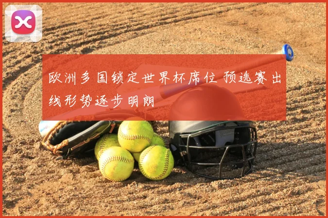 欧洲多国锁定世界杯席位 预选赛出线形势逐步明朗