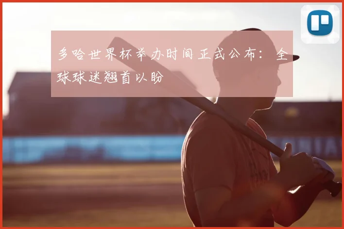 多哈世界杯举办时间正式公布：全球球迷翘首以盼