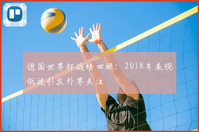德国世界杯战绩回顾:2018年表现低迷引发外界关注