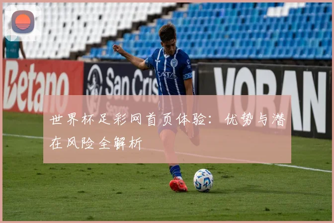 世界杯足彩网首页体验:优势与潜在风险全解析