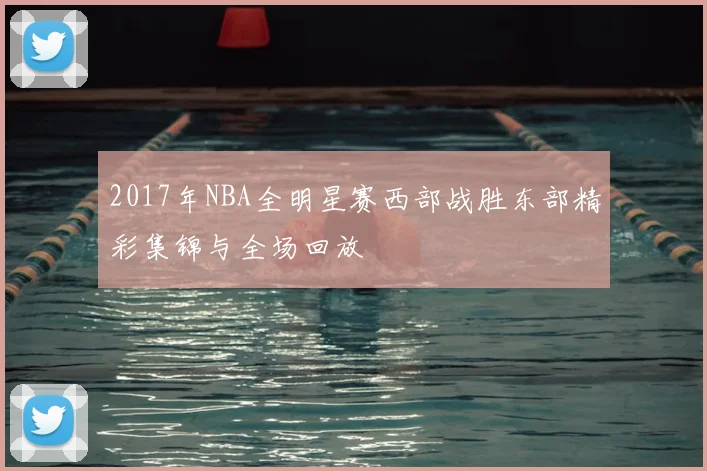2017年NBA全明星赛西部战胜东部精彩集锦与全场回放