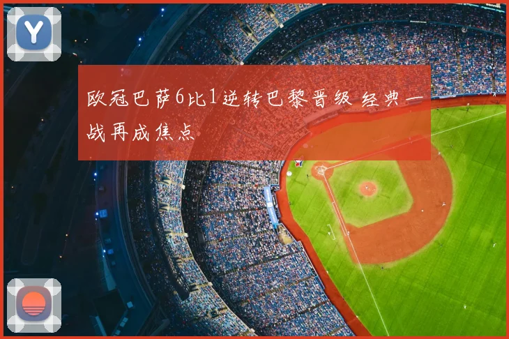欧冠巴萨6比1逆转巴黎晋级 经典一战再成焦点