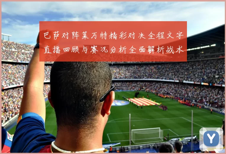 巴萨对阵莱万特精彩对决全程文字直播回顾与赛况分析全面解析战术亮点