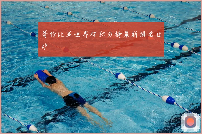 哥伦比亚世界杯积分榜最新排名出炉
