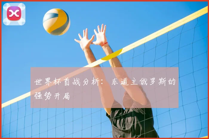 世界杯首战分析：东道主俄罗斯的强势开局