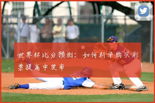 世界杯比分预测：如何科学购买彩票提高中奖率