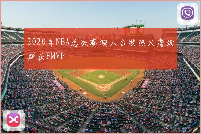 2020年NBA总决赛湖人击败热火詹姆斯获FMVP