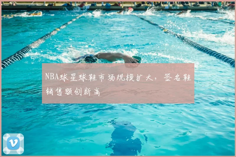NBA球星球鞋市场规模扩大，签名鞋销售额创新高