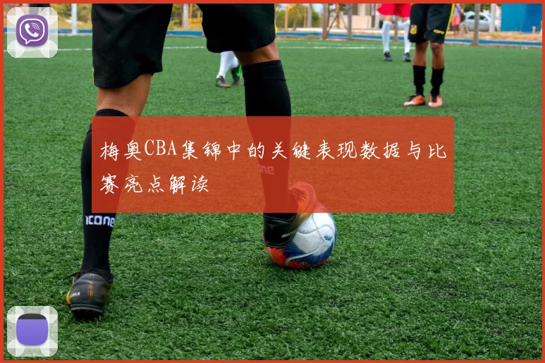 梅奥CBA集锦中的关键表现数据与比赛亮点解读