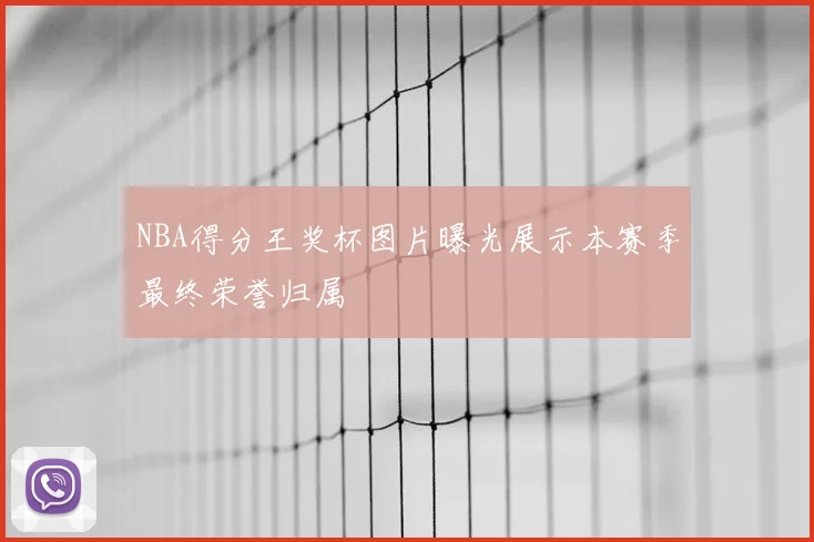 NBA得分王奖杯图片曝光展示本赛季最终荣誉归属