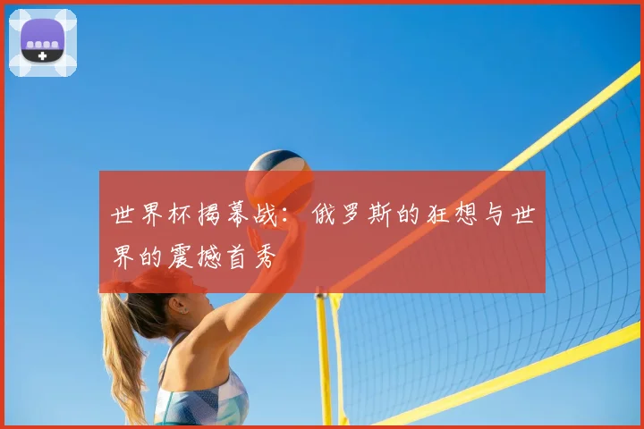 世界杯揭幕战：俄罗斯的狂想与世界的震撼首秀