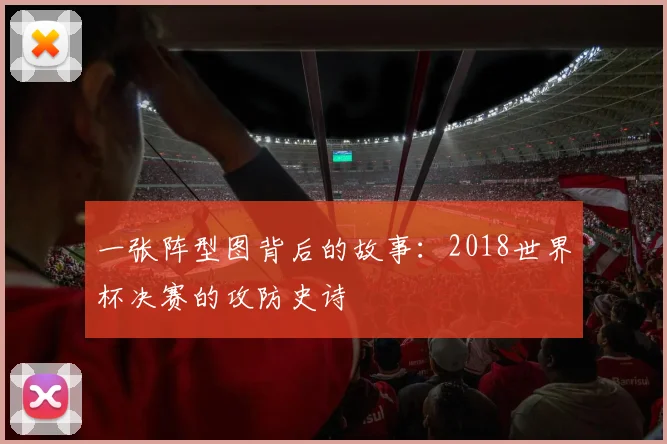 一张阵型图背后的故事:2018世界杯决赛的攻防史诗